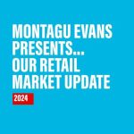 MONTAGU EVANS PRESENTS… OUR RETAIL MARKET UPDATE (2024)